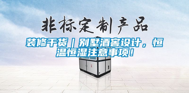 裝修干貨｜別墅酒窖設計，恒溫恒濕注意事項！