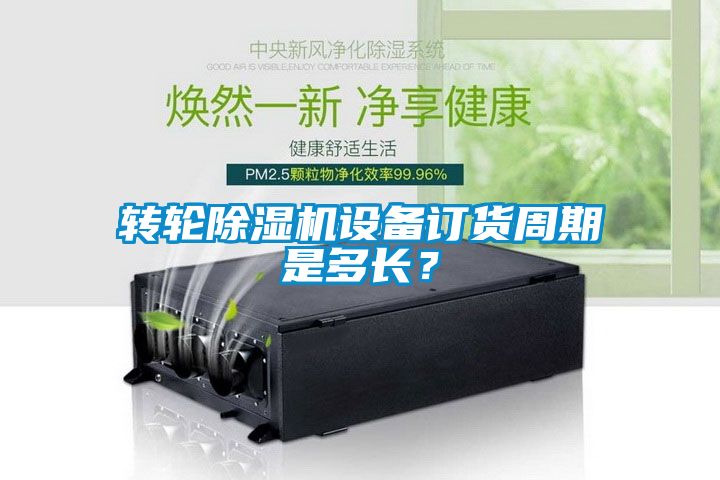 轉輪除濕機設備訂貨周期是多長？